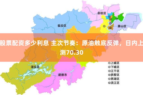 股票配资多少利息 主次节奏：原油触底反弹，日内上测70.30