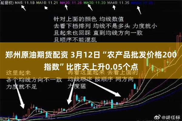 郑州原油期货配资 3月12日“农产品批发价格200指数”比昨天上升0.05个点